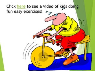 Click here to see a video of kids doing
fun easy exercises!

 