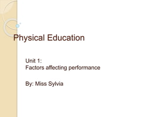 Physical Education
Unit 1:
Factors affecting performance
By: Miss Sylvia
 