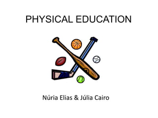 PHYSICAL EDUCATION
Núria Elias & Júlia Cairo
 