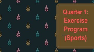 Quarter 1:
Exercise
Program
(Sports)
 