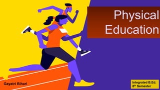 Physical
Education
Gayatri Bihari Integrated B.Ed.
8th Semester
 