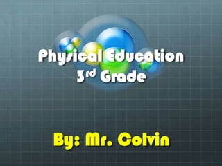 Physical Education3rd Grade By: Mr. Colvin 