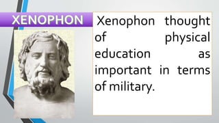 Xenophon thought
of physical
education as
important in terms
of military.
 