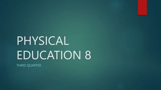 PHYSICAL
EDUCATION 8
THIRD QUARTER
 