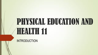 PHYSICAL EDUCATION AND
HEALTH 11
INTRODUCTION
 