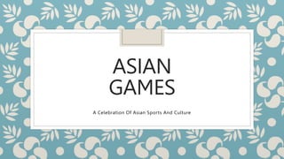 ASIAN
GAMES
A Celebration Of Asian Sports And Culture
 