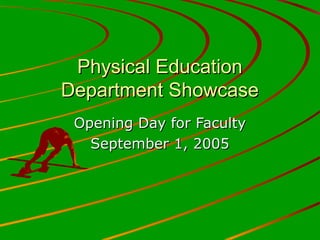 Physical EducationPhysical Education
Department ShowcaseDepartment Showcase
Opening Day for FacultyOpening Day for Faculty
September 1, 2005September 1, 2005
 