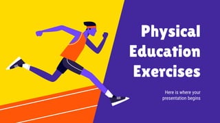 Physical
Education
Exercises
Here is where your
presentation begins
 