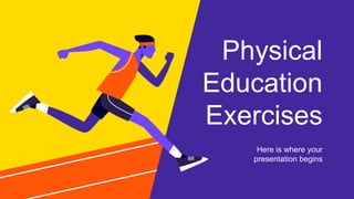 Physical
Education
Exercises
Here is where your
presentation begins
 