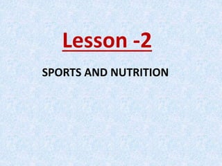 Lesson -2
SPORTS AND NUTRITION
 