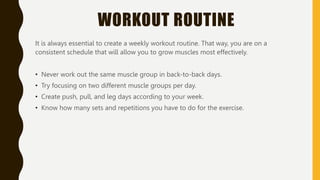 WORKOUT ROUTINE
It is always essential to create a weekly workout routine. That way, you are on a
consistent schedule that...