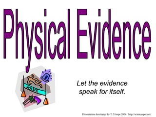 Let the evidence
speak for itself.
Presentation developed by T. Trimpe 2006 http://sciencespot.net/
 