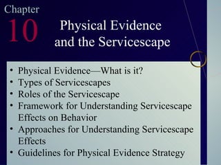 Chapter 10 Physical Evidence and the Servicescape ,[object Object],[object Object],[object Object],[object Object],[object Object],[object Object]