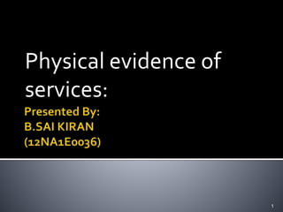 Physical evidence of
services:
1
 