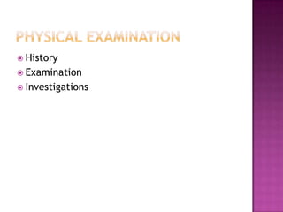 Physical examination HistoryExaminationInvestigations