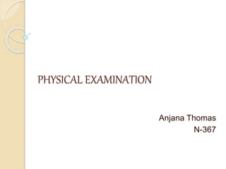 PHYSICAL EXAMINATION
Anjana Thomas
N-367
 
