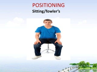 POSITIONING
Sitting/fowler’s
 