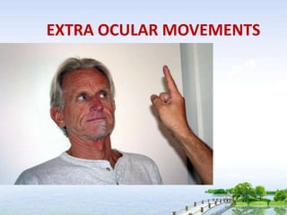 EXTRA OCULAR MOVEMENTS
 
