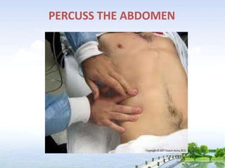 PERCUSS THE ABDOMEN
 