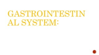 GASTROINTESTIN
AL SYSTEM:
 