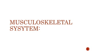 MUSCULOSKELETAL
SYSYTEM:
 