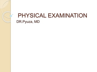 PHYSICAL EXAMINATION
DR.Pyuza, MD
 