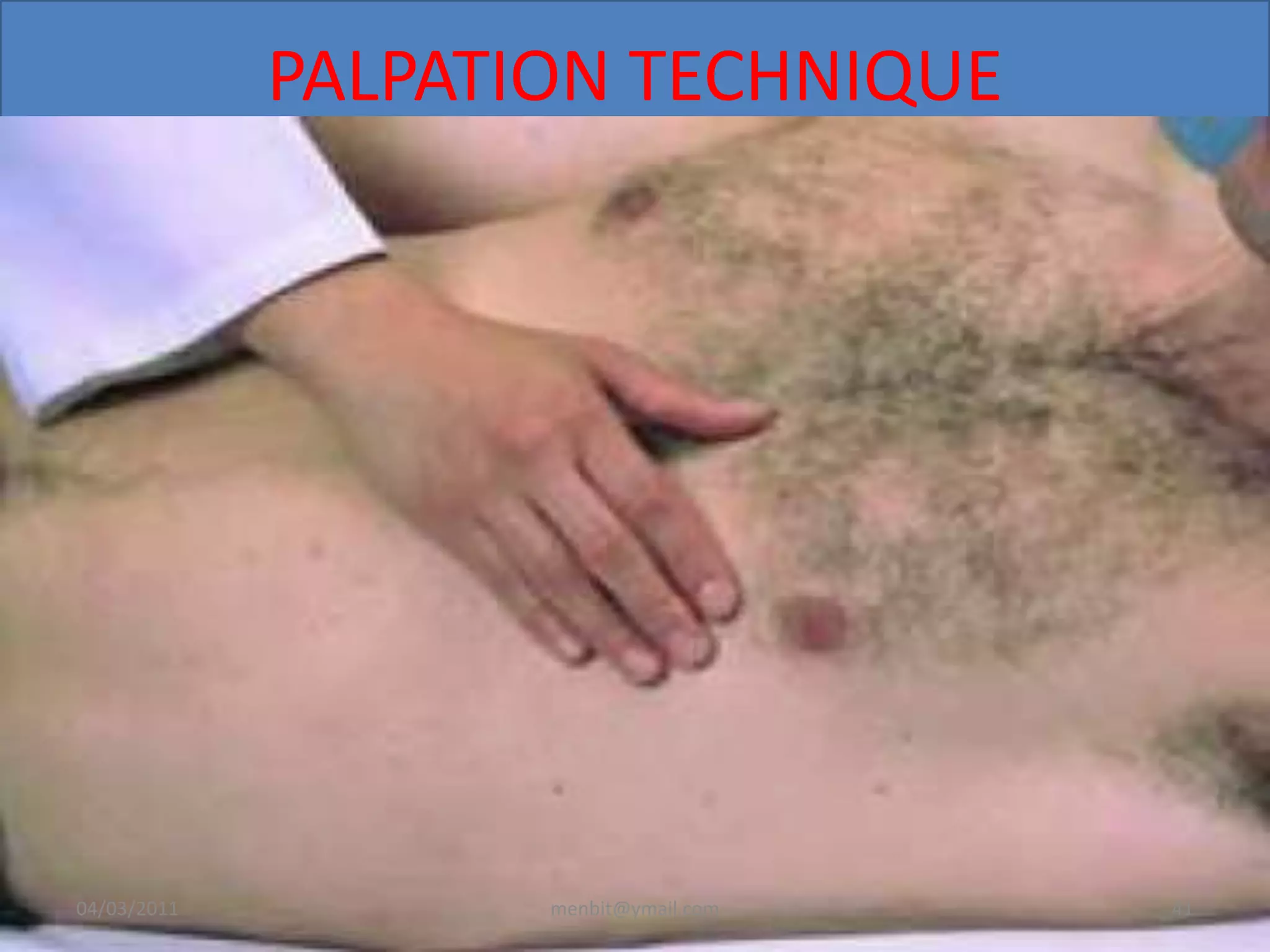 PALPATION TECHNIQUE
04/03/2011 menbit@ymail.com 41
 