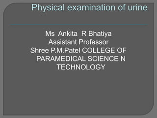 Ms Ankita R Bhatiya
Assistant Professor
Shree P.M.Patel COLLEGE OF
PARAMEDICAL SCIENCE N
TECHNOLOGY
 