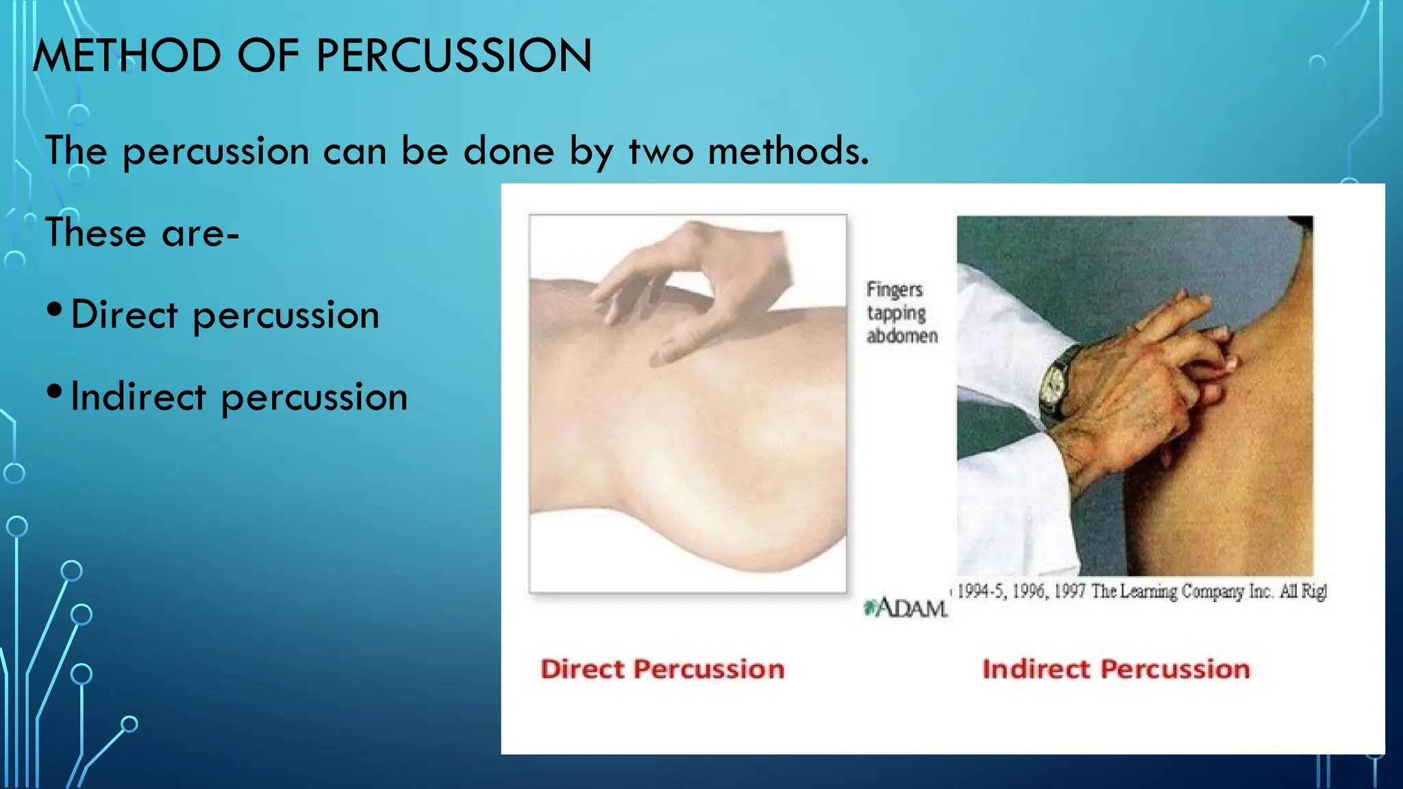 METHOD OF PERCUSSION
The percussion can be done by two methods.
These are-
•Direct percussion
•Indirect percussion
 