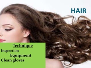 HAIR
Technique
Inspection
Equipment
Clean gloves
 