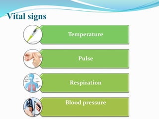 Vital signs
Temperature
Pulse
Respiration
Blood pressure
 