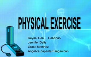 PHYSICAL EXERCISE Reynel Dan L. Galicinao Jennifer Dalis Grace Martinez Angelica ZapantaPanganiban 