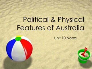 Political & Physical
Features of Australia
Unit 10 Notes
 
