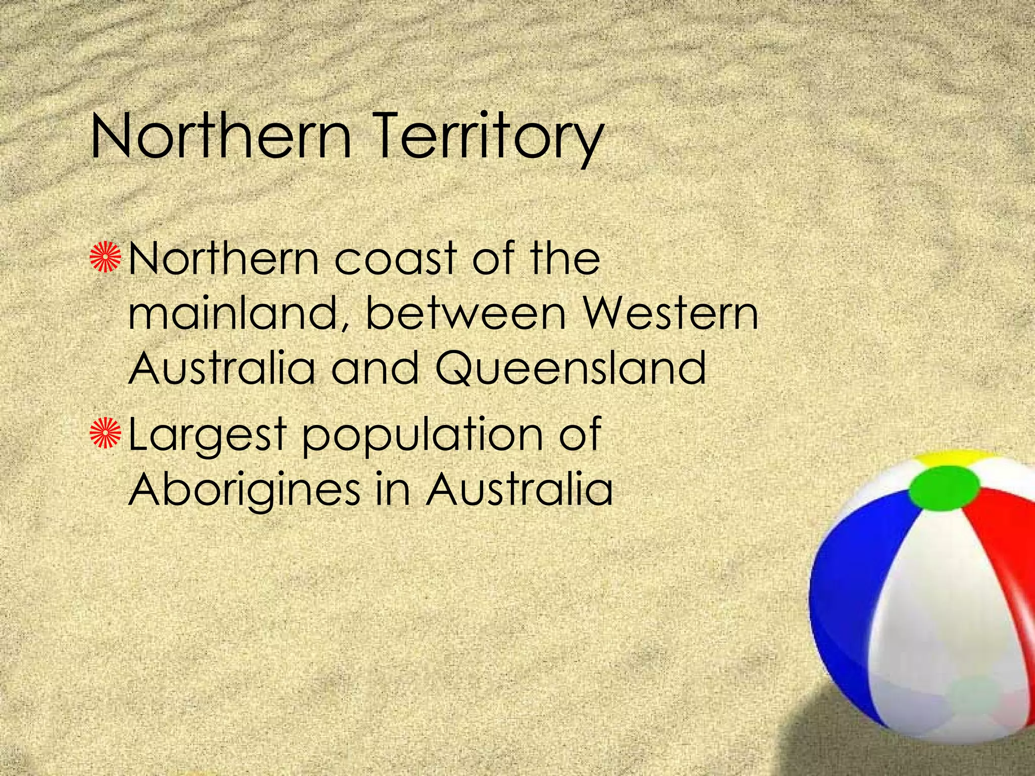Northern Territory Northern coast of the mainland, between Western Australia and Queensland Largest population of Aborigines in Australia 