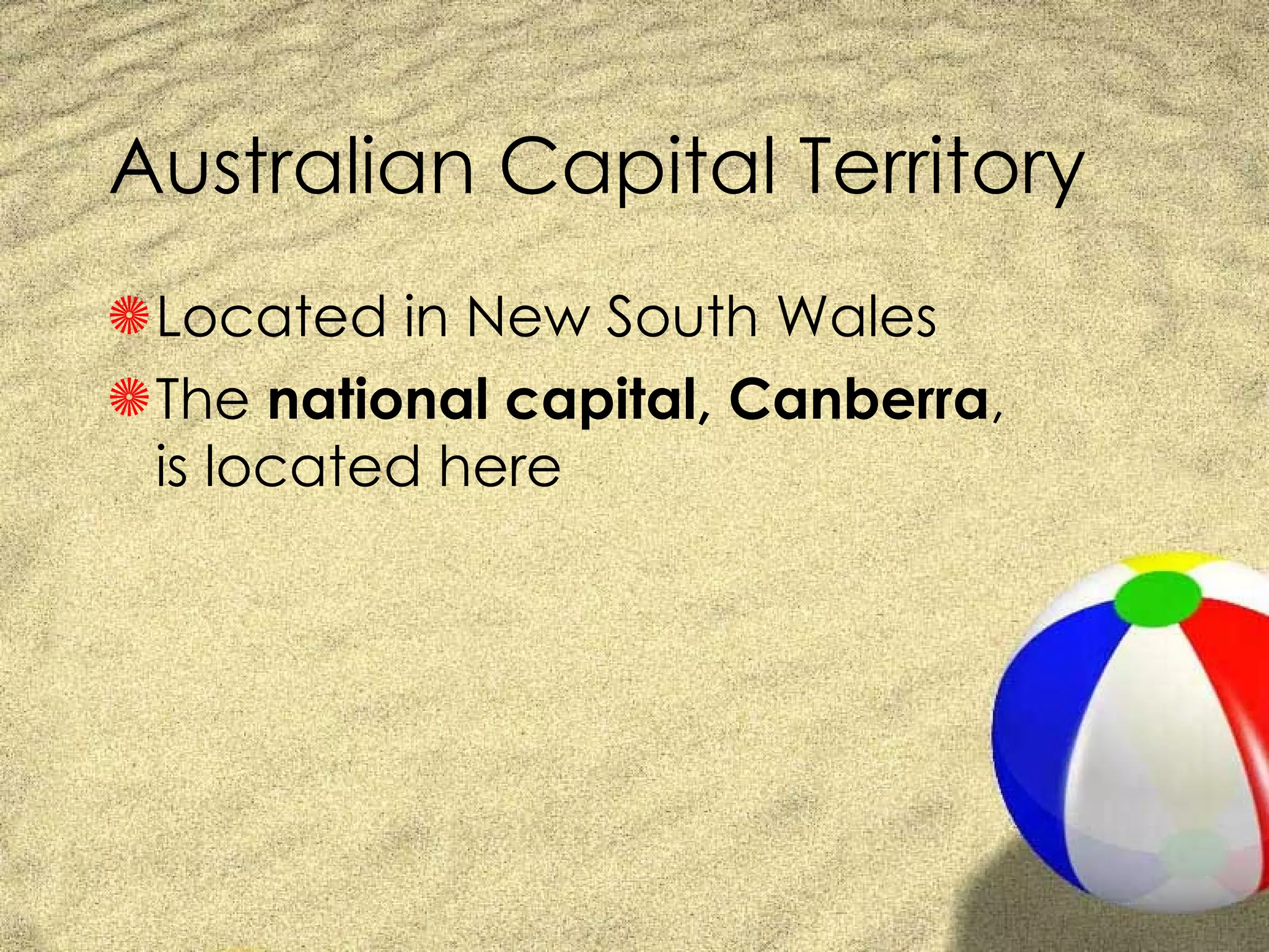Australian Capital Territory Located in New South Wales The  national capital, Canberra , is located here 