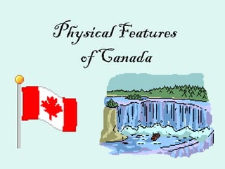 Physical Features
of Canada

 