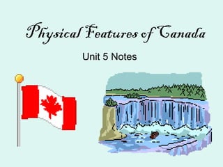 Physical Features of Canada Unit 5 Notes 