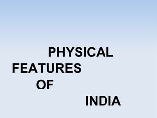 PHYSICAL
FEATURES
OF
INDIA
 