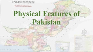 Physical Features of
Pakistan
 
