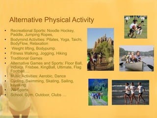 Alternative Physical Activity <ul><li>Recreational Sports: Noodle Hockey, Paddle, Jumping Ropes,  </li></ul><ul><li>Bodymi...