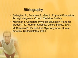 Bibliography <ul><li>Gallagher R., Fountain S., Gee L. Physical Education, through diagrams. Oxford Revision Guides </li><...
