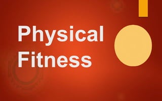Physical
Fitness
 