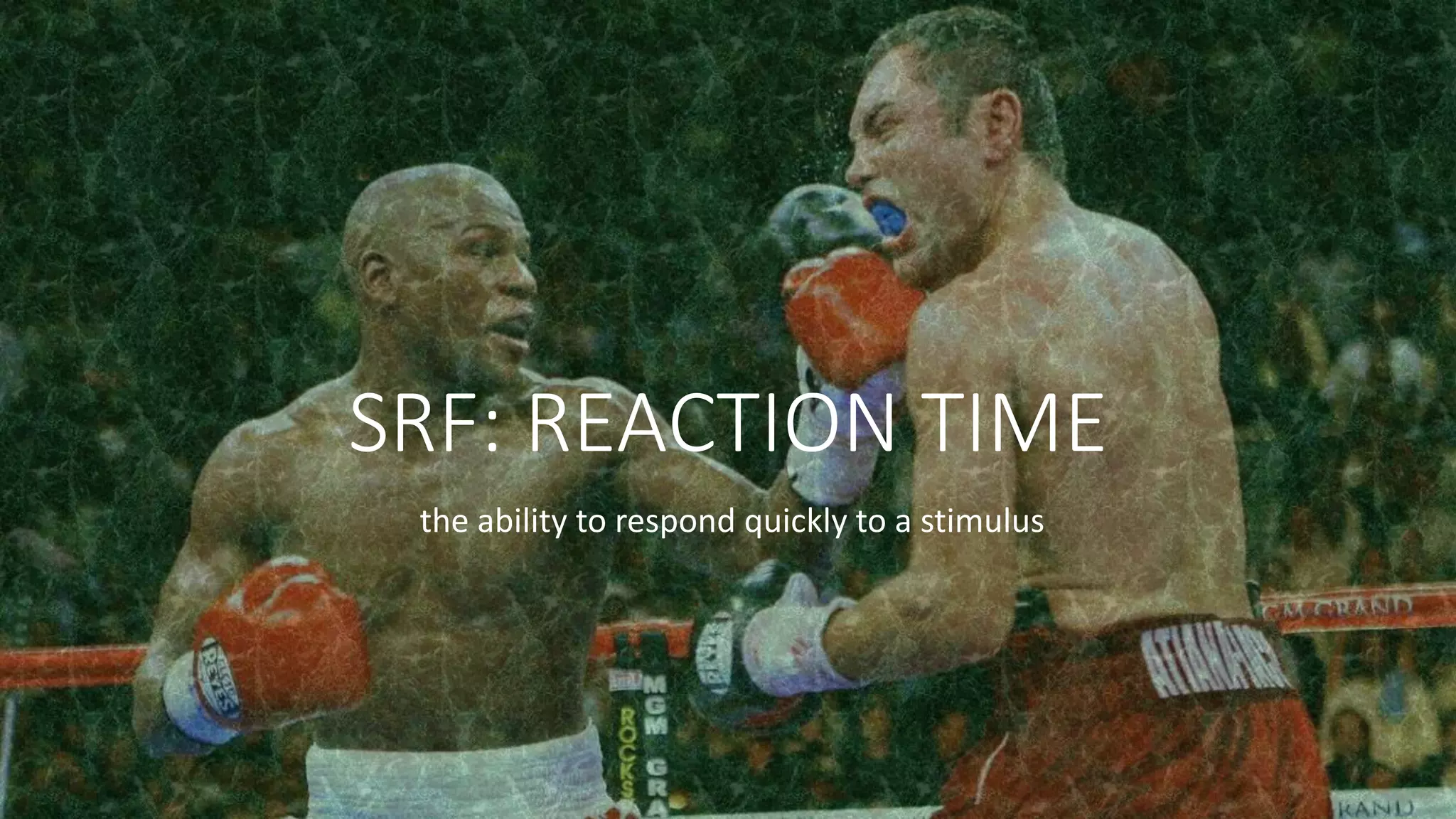 SRF: REACTION TIME
the ability to respond quickly to a stimulus
 