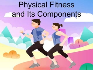 Physical Fitness
and Its Components
 