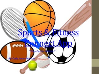 Sports & Fitness
Connect App
“The eBay for Athletes”
By: Cade Jones-Pearson
 