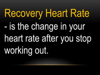 Recovery Heart Rate
- is the change in your
heart rate after you stop
working out.
 