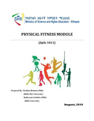 PHYSICAL FITNESS MODULE
(SpSc 1011)
Prepared By: Zerihun Birhanu (PhD)
(Bahir Dar University)
Haileyesus Gedefaw (PhD)
(Dilla University)
August, 2019
 
