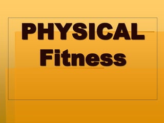 PHYSICAL
Fitness
 