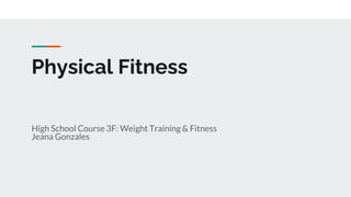 Physical Fitness
High School Course 3F: Weight Training & Fitness
Jeana Gonzales
 