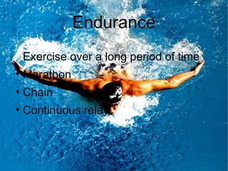Endurance
    Exercise over a long period of time
●
    Marathon
●
    Chain
●
    Continuous relay
 